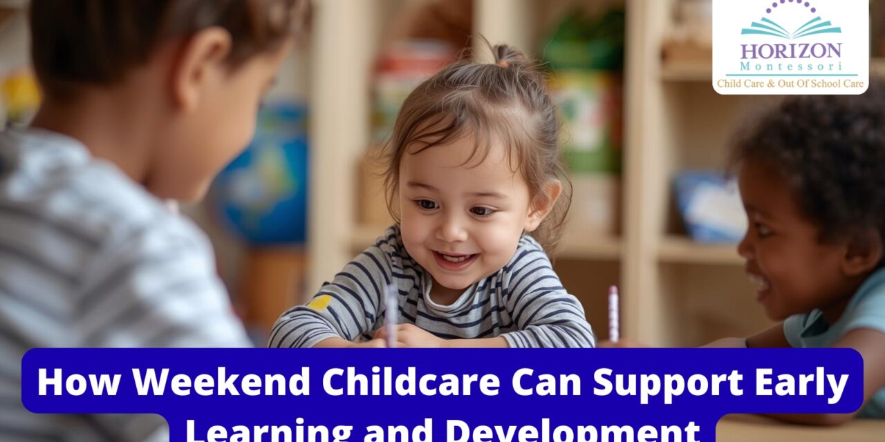 How Weekend Childcare Can Support Early Learning and Development