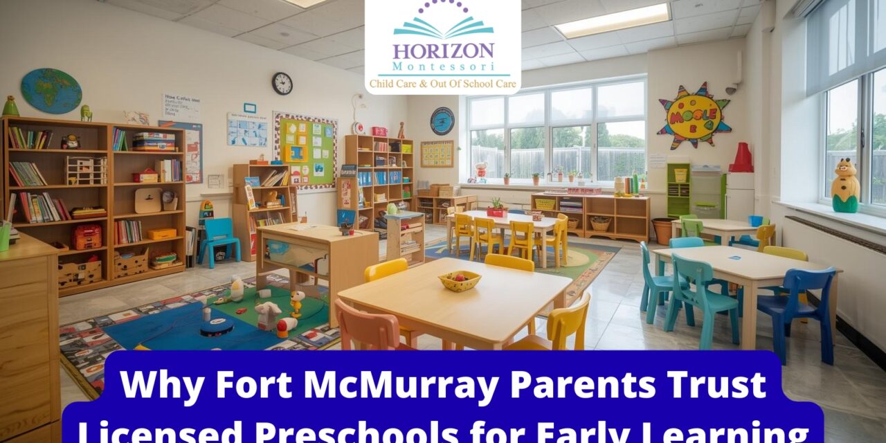 Why Fort McMurray Parents Trust Licensed Preschools for Early Learning