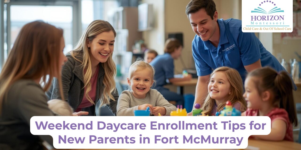 Weekend Daycare Enrollment Tips for New Parents in Fort McMurray