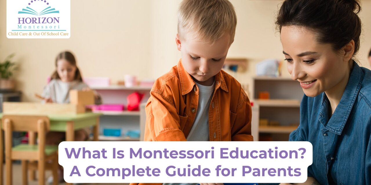 What Is Montessori Education? A Complete Guide for Parents