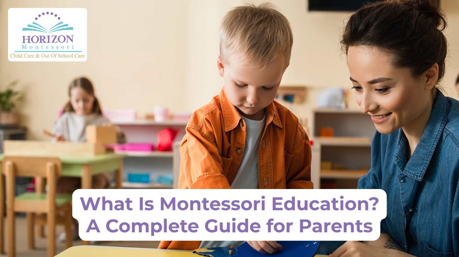 What Is Montessori Education? Parent Guide